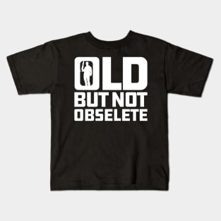Old But Not Obsolete Quote Kids T-Shirt